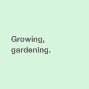 Growing, gardening.