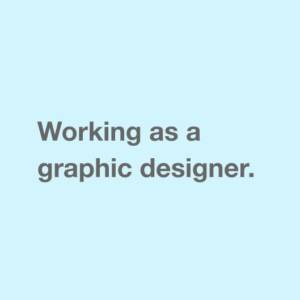 Working as a graphic designer.