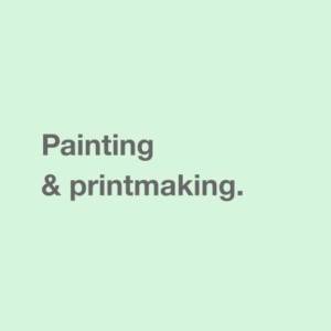 Painting & printmaking.