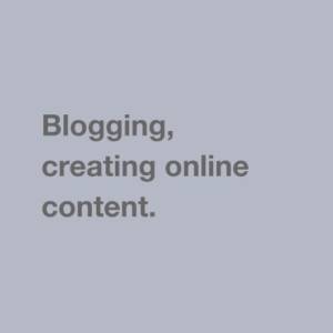 Blogging, creating online content.
