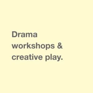 Drama workshops & creative play.