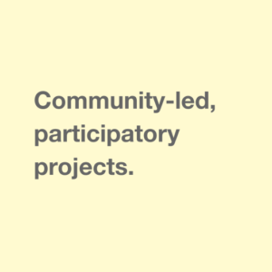 Community-led, participatory projects.