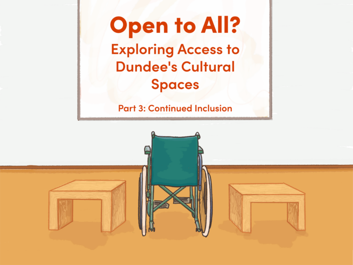 A illustration of gallery space, with two small wooden benches sitting either side of a wheelchair. All three chairs face towards a screen, with the text on display saying "Open to All? Exploring Access in Dundee's Cultural Spaces. Part 3: Continual Inclusion"