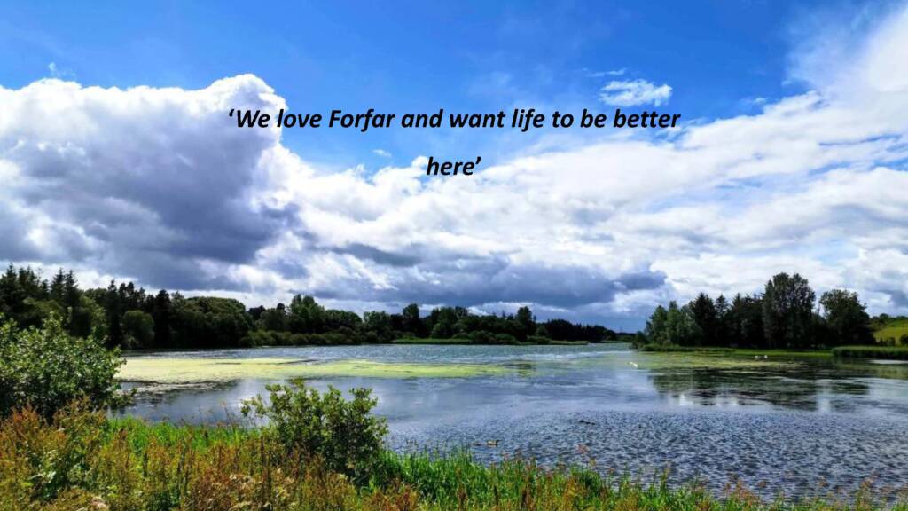 A beautiful summer's day photograph of Forgan loch with black text overlayed. It reads: "We love Forfar and want life to be better here"