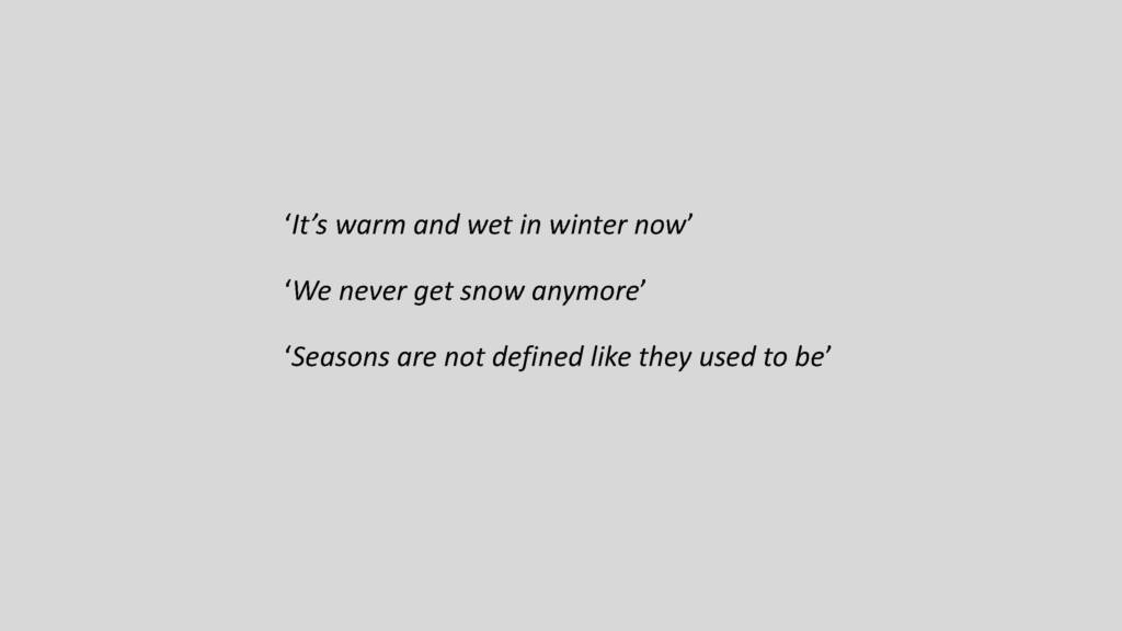 Black text on a grey background reading: "It's warm and wet in winter now" "We never get snow anymore" "Seasons are not defined like they used to be"