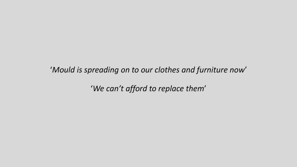 Black text against a grey background reads: "Mould is spreading on to our clothes and furniture now" "We can't afford to replace them"