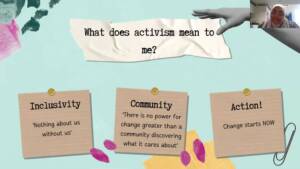 Screenshot of a zoom call. Speaker Fatima is shown in a zoom box in the top right corner. A presentation slide on the screen shows the heading 'What does activism mean to me?' with three subheadings: Inclusivity, Community, Action.