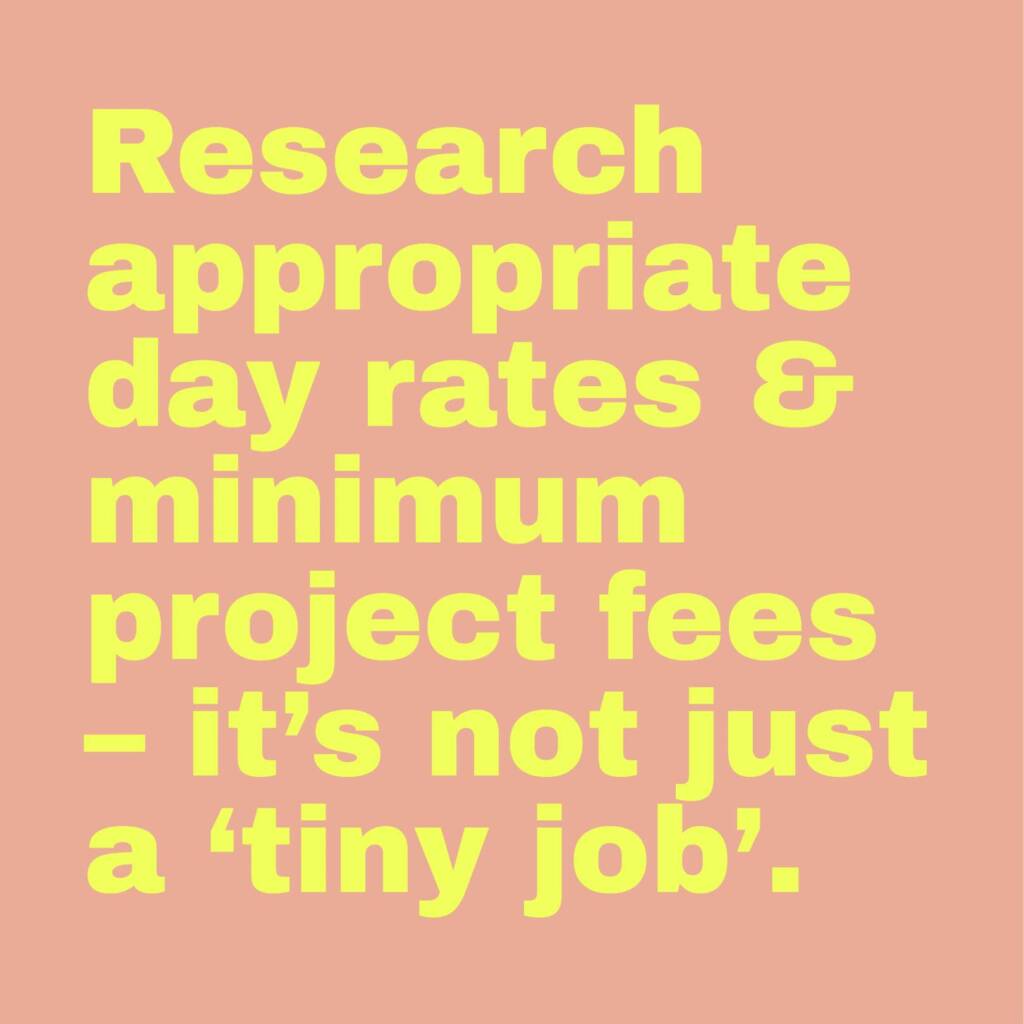 Research appropriate day rates & minimum project fees – it’s not just a ‘tiny job’.